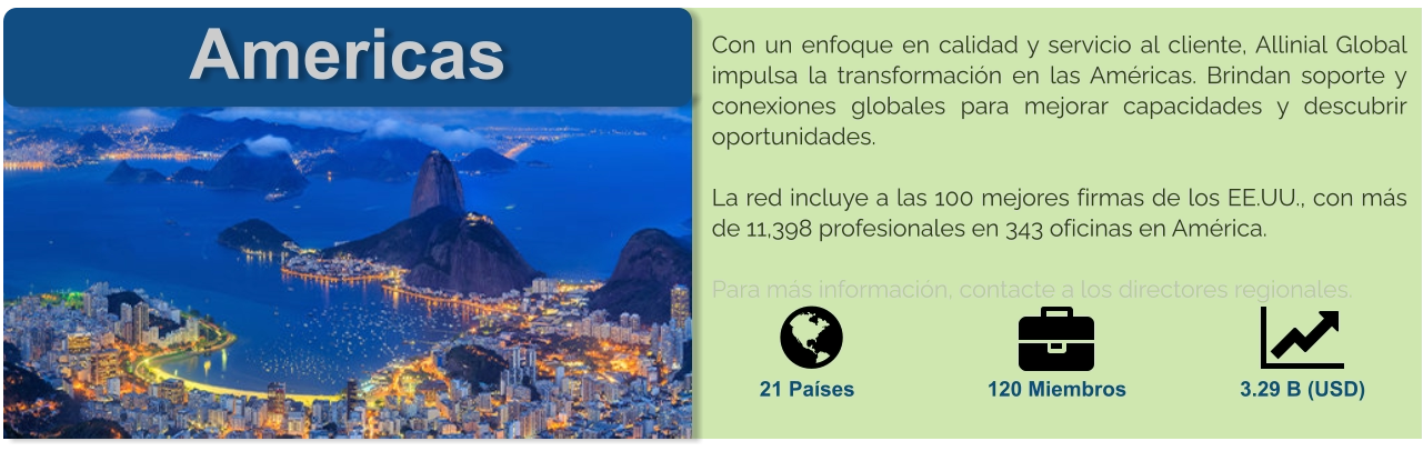 Americas Con un enfoque en calidad y servicio al cliente, Allinial Global impulsa la transformación en las Américas. Brindan soporte y conexiones globales para mejorar capacidades y descubrir oportunidades.  La red incluye a las 100 mejores firmas de los EE.UU., con más de 11,398 profesionales en 343 oficinas en América.  Para más información, contacte a los directores regionales.      21 Países 120 Miembros 3.29 B (USD)